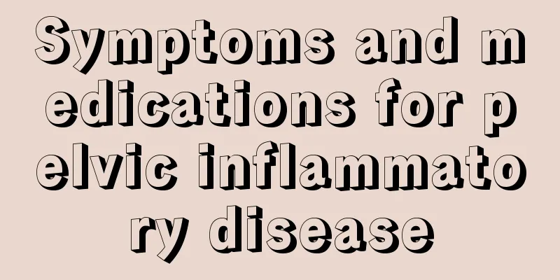 Symptoms and medications for pelvic inflammatory disease