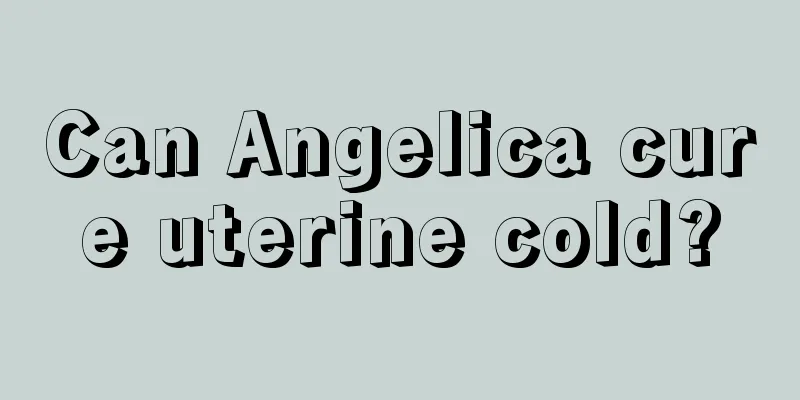 Can Angelica cure uterine cold?