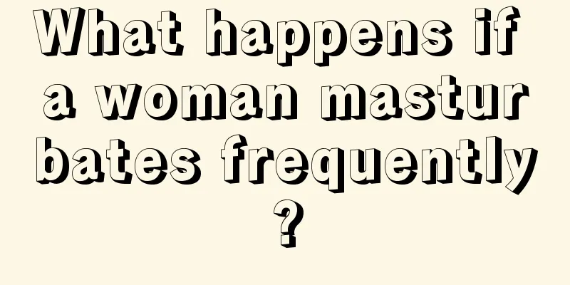 What happens if a woman masturbates frequently?