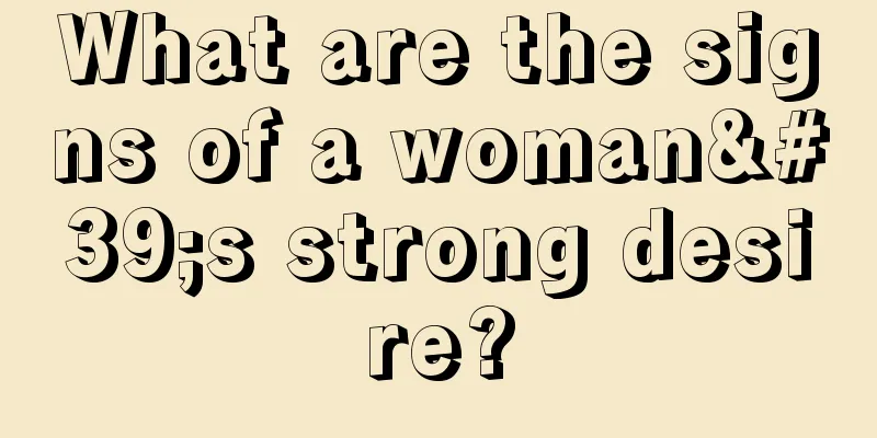 What are the signs of a woman's strong desire?