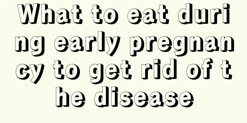 What to eat during early pregnancy to get rid of the disease