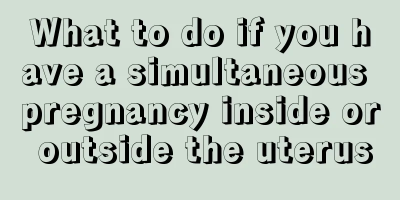 What to do if you have a simultaneous pregnancy inside or outside the uterus