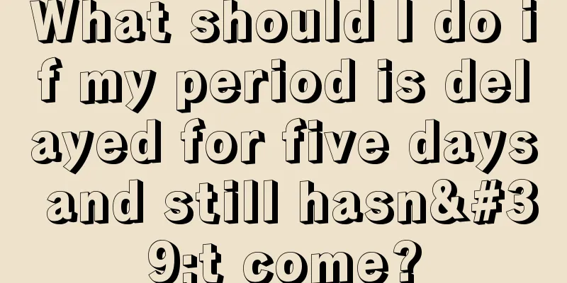 What should I do if my period is delayed for five days and still hasn't come?