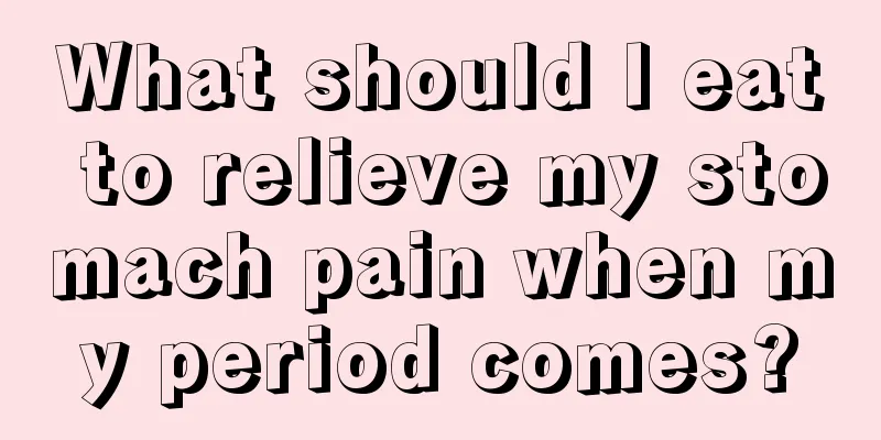 What should I eat to relieve my stomach pain when my period comes?