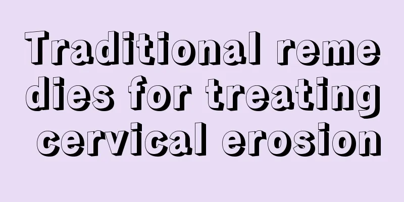 Traditional remedies for treating cervical erosion