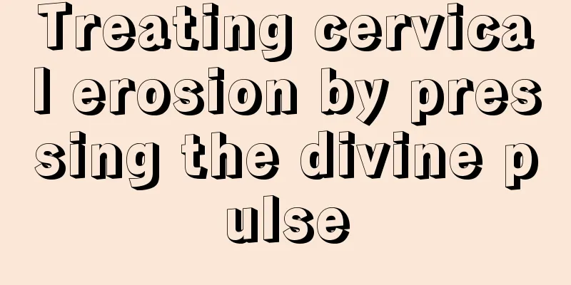 Treating cervical erosion by pressing the divine pulse