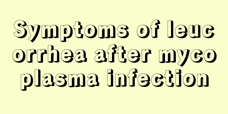 Symptoms of leucorrhea after mycoplasma infection