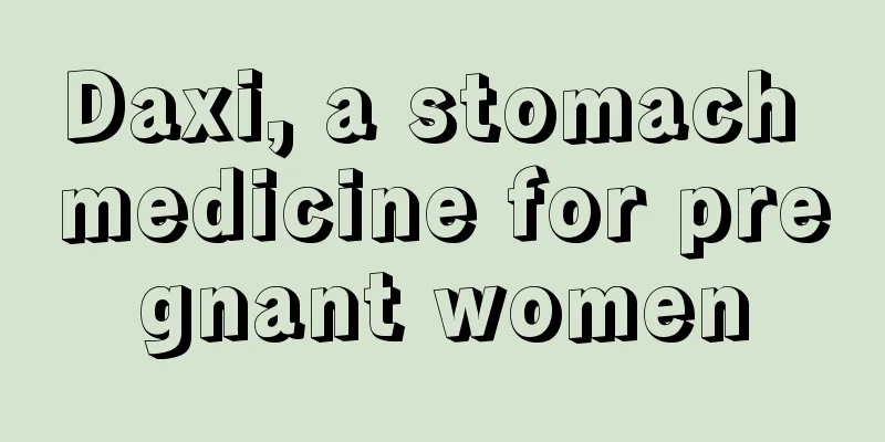 Daxi, a stomach medicine for pregnant women