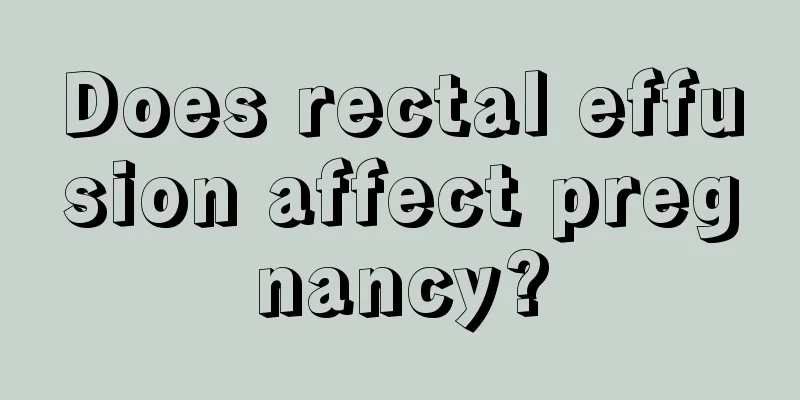 Does rectal effusion affect pregnancy?