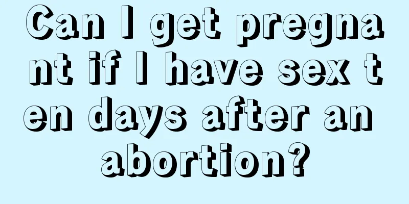 Can I get pregnant if I have sex ten days after an abortion?