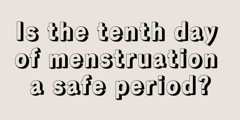 Is the tenth day of menstruation a safe period?