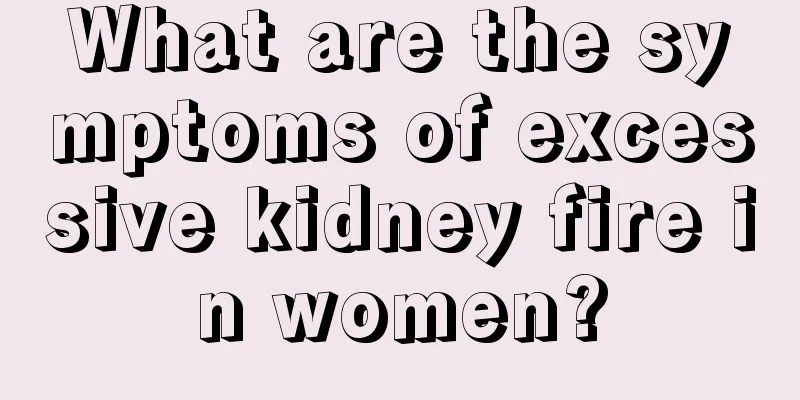 What are the symptoms of excessive kidney fire in women?