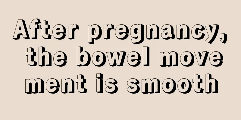 After pregnancy, the bowel movement is smooth