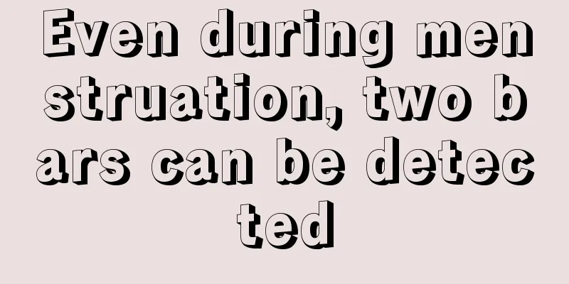 Even during menstruation, two bars can be detected