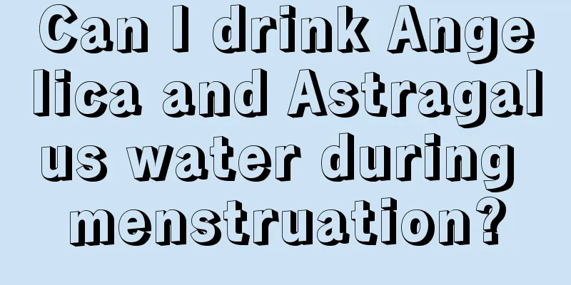 Can I drink Angelica and Astragalus water during menstruation?