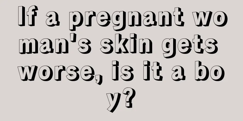 If a pregnant woman's skin gets worse, is it a boy?