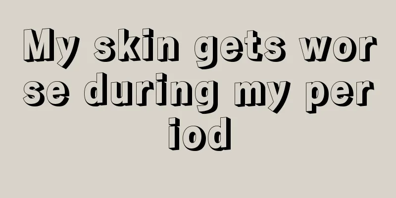 My skin gets worse during my period