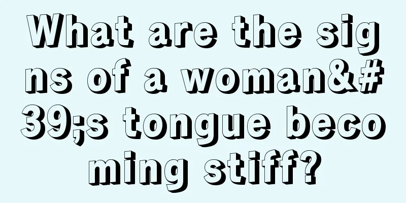 What are the signs of a woman's tongue becoming stiff?