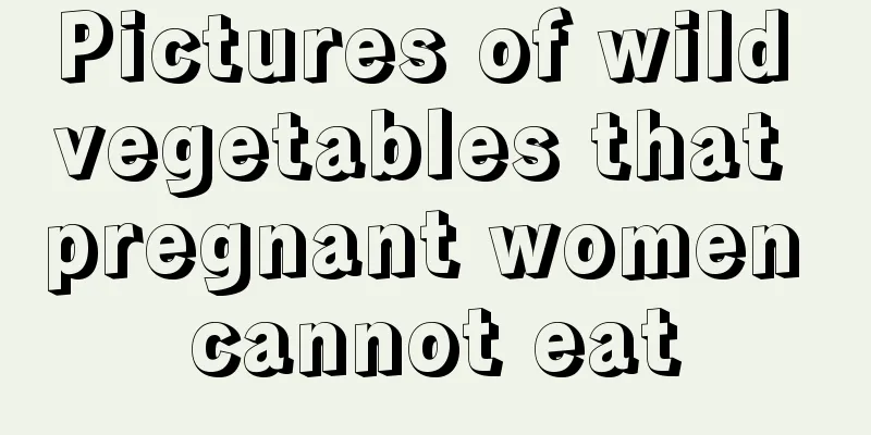 Pictures of wild vegetables that pregnant women cannot eat