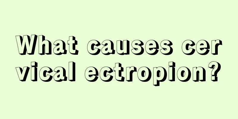 What causes cervical ectropion?