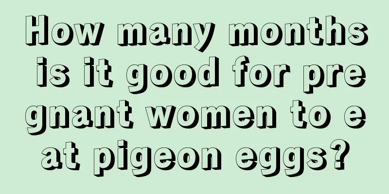 How many months is it good for pregnant women to eat pigeon eggs?