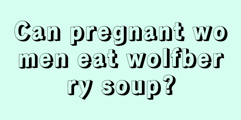 Can pregnant women eat wolfberry soup?