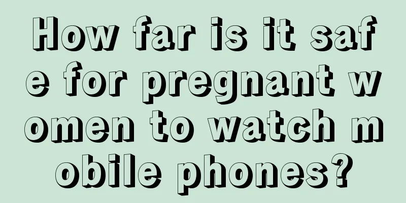 How far is it safe for pregnant women to watch mobile phones?