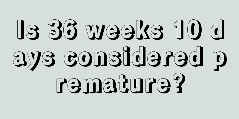 Is 36 weeks 10 days considered premature?