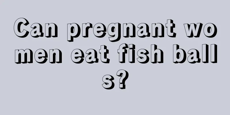 Can pregnant women eat fish balls?