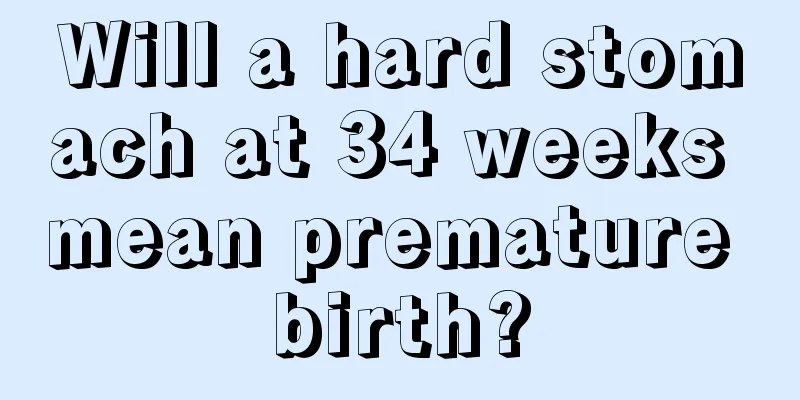 Will a hard stomach at 34 weeks mean premature birth?