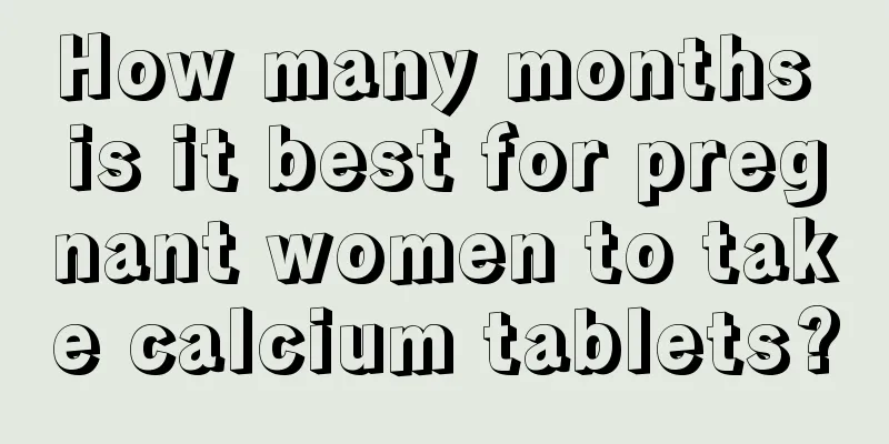 How many months is it best for pregnant women to take calcium tablets?