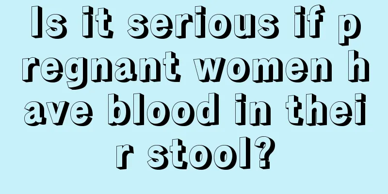 Is it serious if pregnant women have blood in their stool?