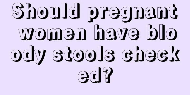 Should pregnant women have bloody stools checked?