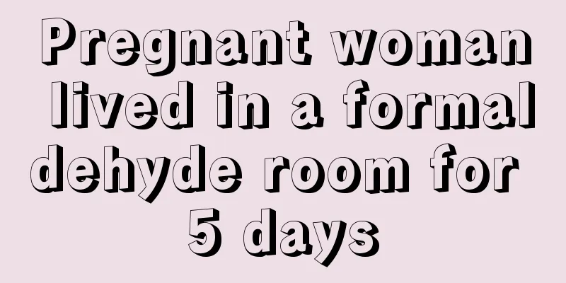 Pregnant woman lived in a formaldehyde room for 5 days