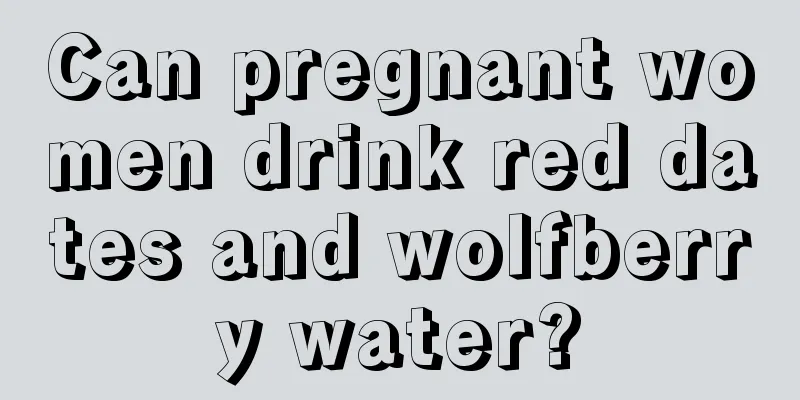 Can pregnant women drink red dates and wolfberry water?