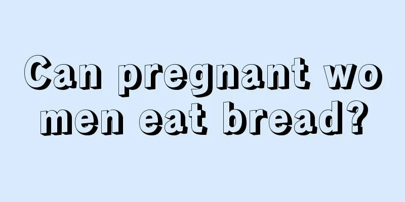 Can pregnant women eat bread?