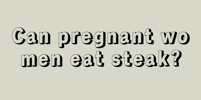 Can pregnant women eat steak?