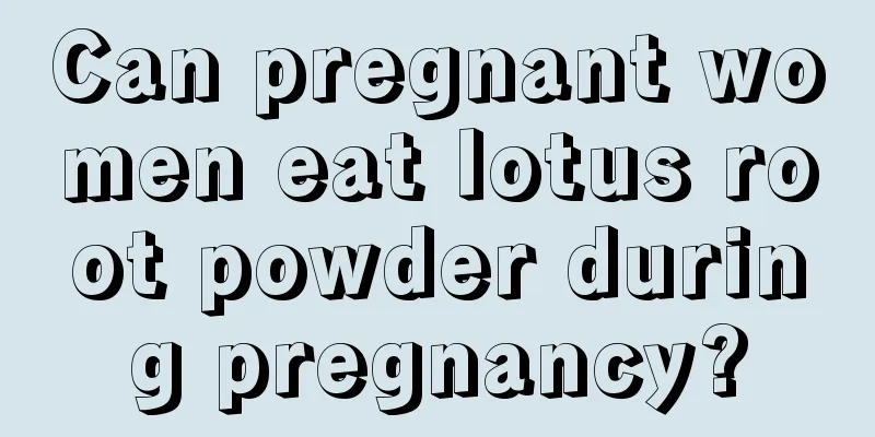 Can pregnant women eat lotus root powder during pregnancy?