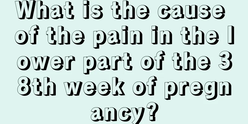 What is the cause of the pain in the lower part of the 38th week of pregnancy?