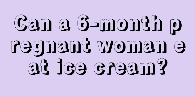 Can a 6-month pregnant woman eat ice cream?