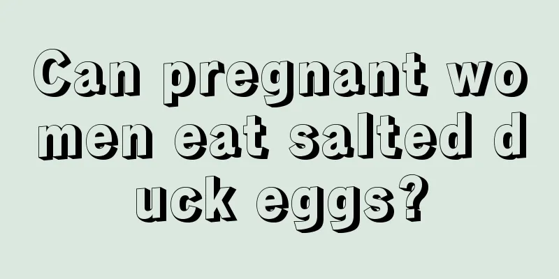 Can pregnant women eat salted duck eggs?