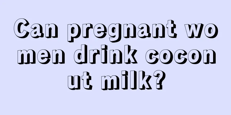 Can pregnant women drink coconut milk?