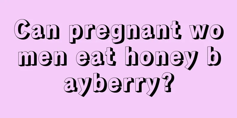 Can pregnant women eat honey bayberry?