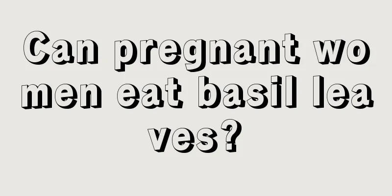 Can pregnant women eat basil leaves?