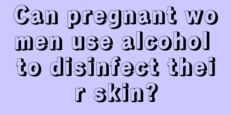 Can pregnant women use alcohol to disinfect their skin?