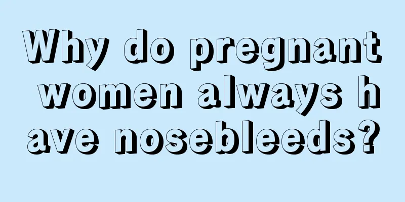 Why do pregnant women always have nosebleeds?