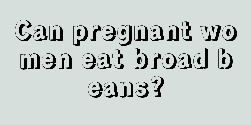 Can pregnant women eat broad beans?