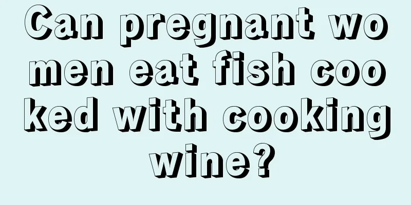 Can pregnant women eat fish cooked with cooking wine?