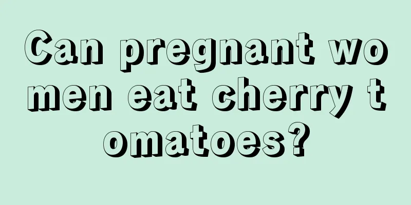 Can pregnant women eat cherry tomatoes?