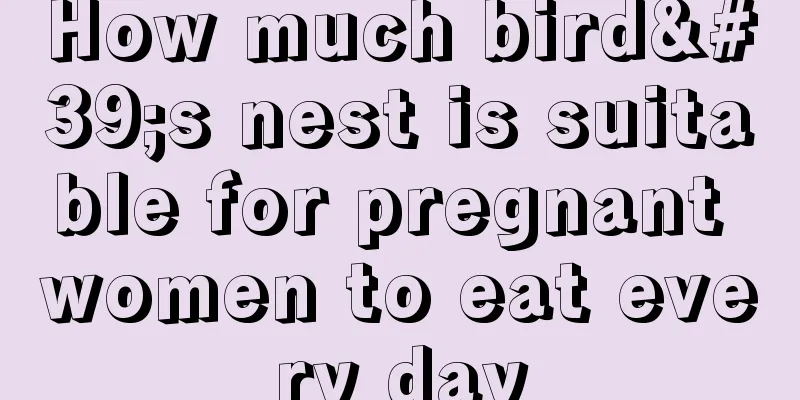 How much bird's nest is suitable for pregnant women to eat every day